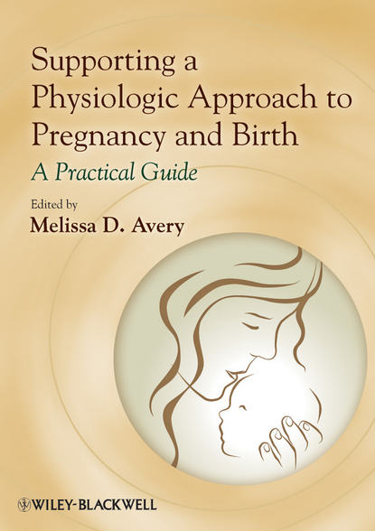 Скачать книгу Supporting a Physiologic Approach to Pregnancy and Birth. A Practical Guide