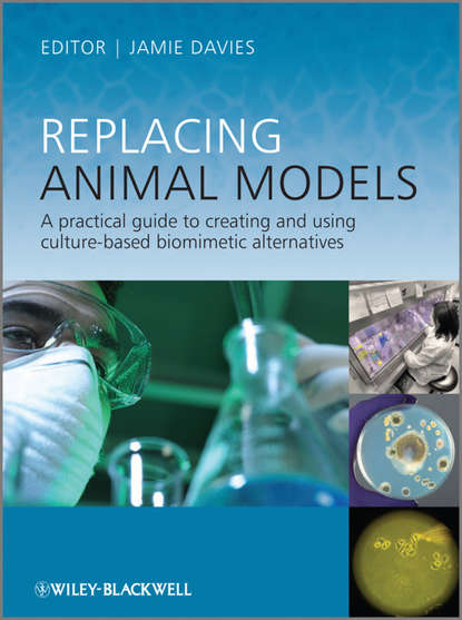 Скачать книгу Replacing Animal Models. A Practical Guide to Creating and Using Culture-based Biomimetic Alternatives