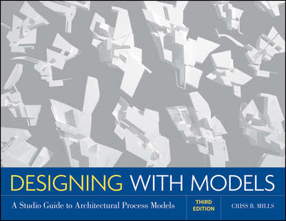 Скачать книгу Designing with Models. A Studio Guide to Architectural Process Models