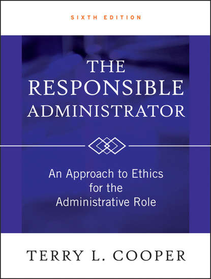 Скачать книгу The Responsible Administrator. An Approach to Ethics for the Administrative Role