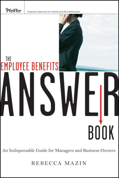 Скачать книгу The Employee Benefits Answer Book. An Indispensable Guide for Managers and Business Owners