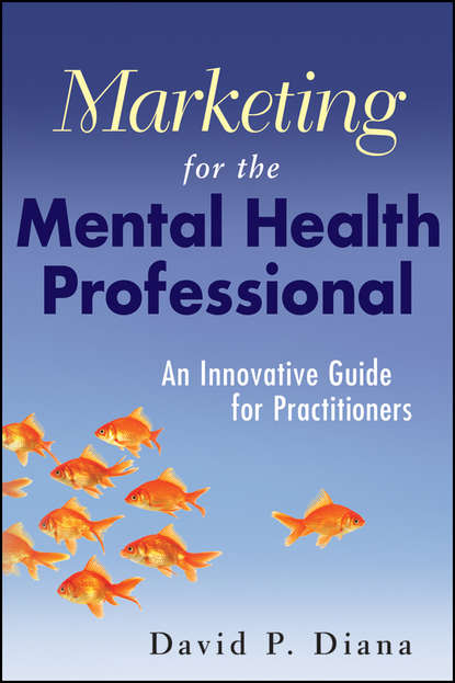 Скачать книгу Marketing for the Mental Health Professional. An Innovative Guide for Practitioners
