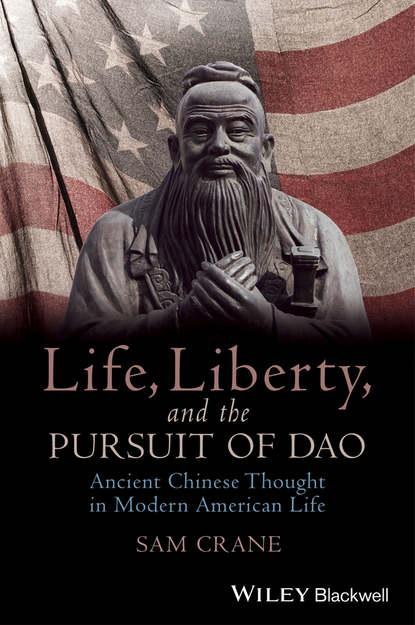 Скачать книгу Life, Liberty, and the Pursuit of Dao. Ancient Chinese Thought in Modern American Life