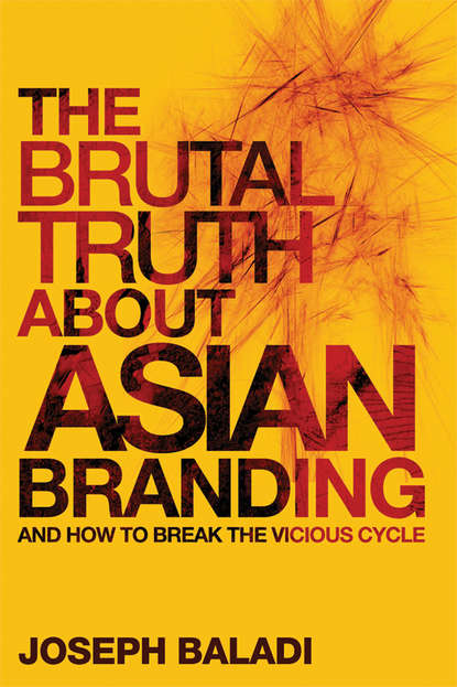 Скачать книгу The Brutal Truth About Asian Branding. And How to Break the Vicious Cycle
