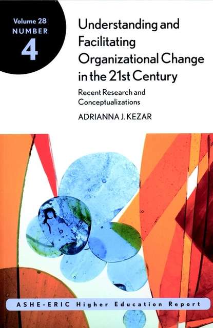 Скачать книгу Understanding and Facilitating Organizational Change in the 21st Century: Recent Research and Conceptualizations. ASHE-ERIC Higher Education Report, Volume 28, Number 4