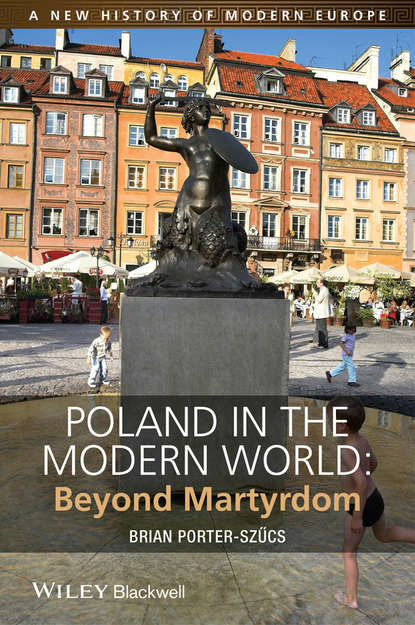 Скачать книгу Poland in the Modern World. Beyond Martyrdom