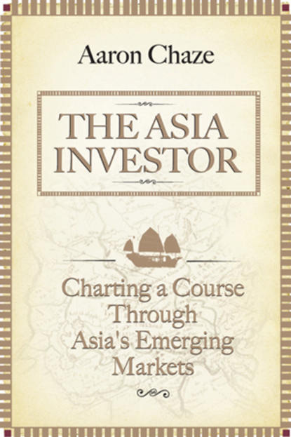 Скачать книгу The Asia Investor. Charting a Course Through Asia's Emerging Markets