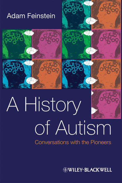 Скачать книгу A History of Autism. Conversations with the Pioneers