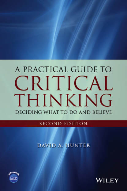 Скачать книгу A Practical Guide to Critical Thinking. Deciding What to Do and Believe