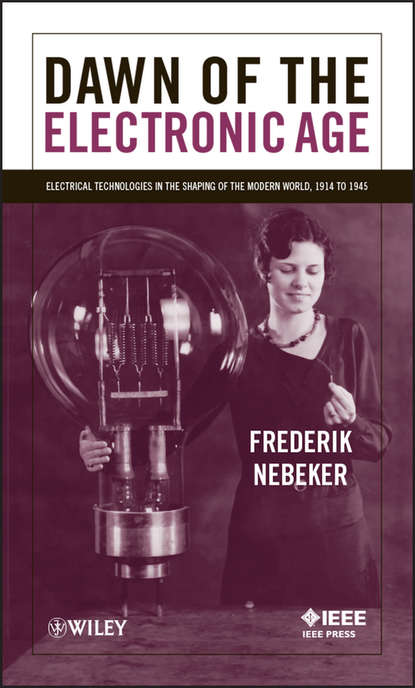 Скачать книгу Dawn of the Electronic Age. Electrical Technologies in the Shaping of the Modern World, 1914 to 1945