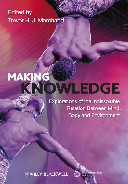 Скачать книгу Making Knowledge. Explorations of the Indissoluble Relation between Mind, Body and Environment