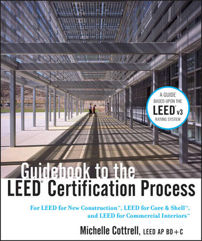 Скачать книгу Guidebook to the LEED Certification Process. For LEED for New Construction, LEED for Core and Shell, and LEED for Commercial Interiors