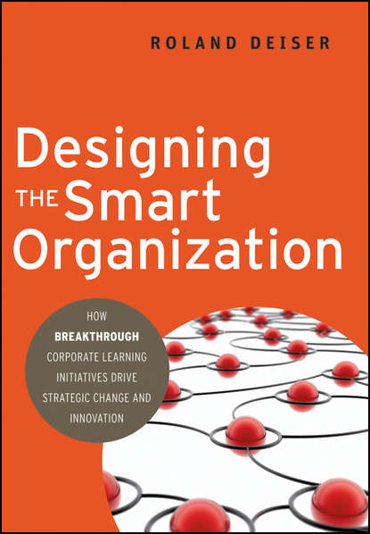 Скачать книгу Designing the Smart Organization. How Breakthrough Corporate Learning Initiatives Drive Strategic Change and Innovation