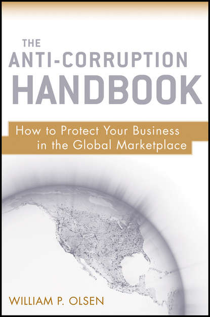 Скачать книгу The Anti-Corruption Handbook. How to Protect Your Business in the Global Marketplace