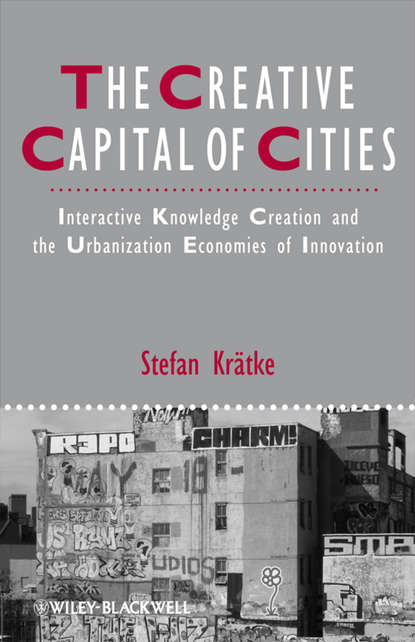 Скачать книгу The Creative Capital of Cities. Interactive Knowledge Creation and the Urbanization Economies of Innovation