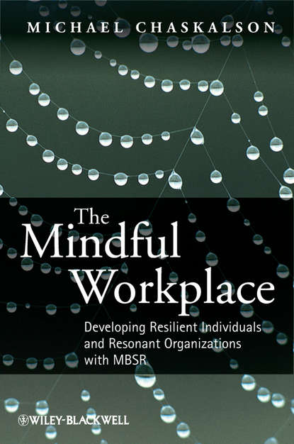 Скачать книгу The Mindful Workplace. Developing Resilient Individuals and Resonant Organizations with MBSR
