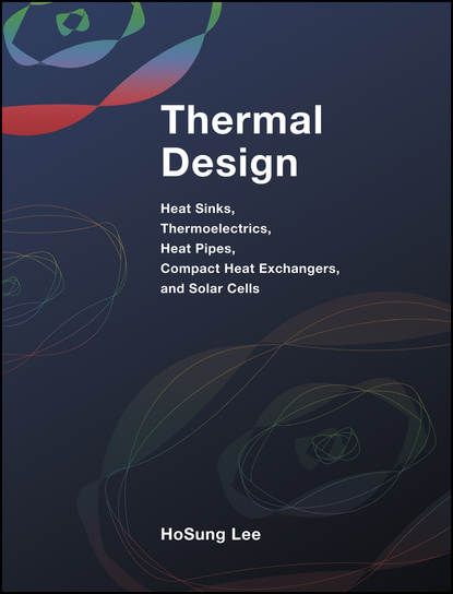 Скачать книгу Thermal Design. Heat Sinks, Thermoelectrics, Heat Pipes, Compact Heat Exchangers, and Solar Cells