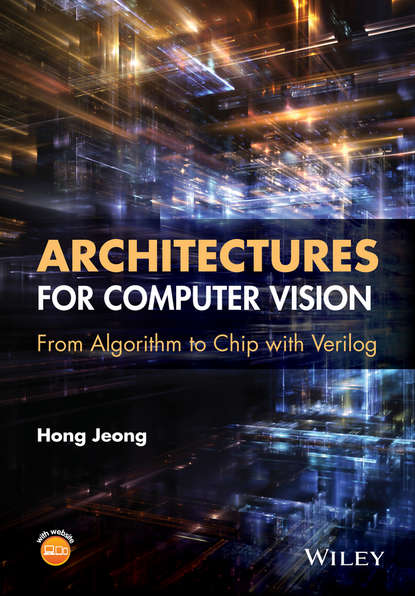 Скачать книгу Architectures for Computer Vision. From Algorithm to Chip with Verilog