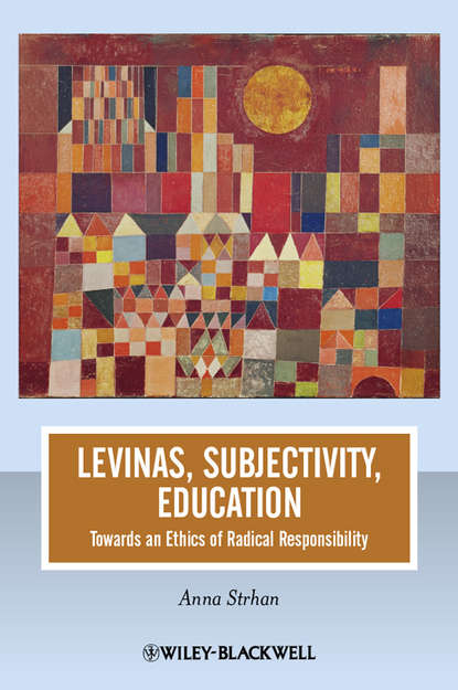 Скачать книгу Levinas, Subjectivity, Education. Towards an Ethics of Radical Responsibility