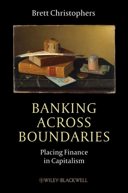 Скачать книгу Banking Across Boundaries. Placing Finance in Capitalism