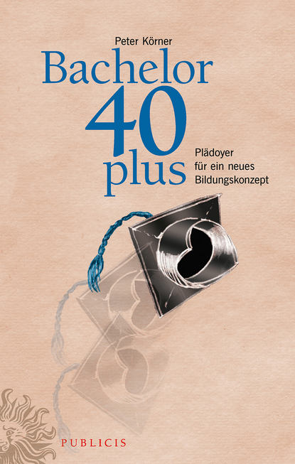 Скачать книгу Bachelor 40plus. Plädoyer für ein neues Bildungskonzept