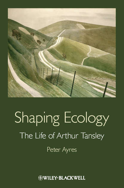 Скачать книгу Shaping Ecology. The Life of Arthur Tansley