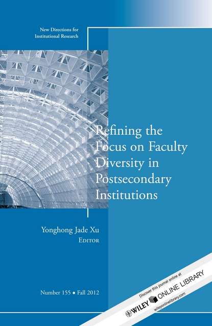 Скачать книгу Refining the Focus on Faculty Diversity in Postsecondary Institutions. New Directions for Institutional Research, Number 155