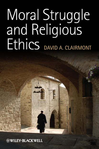 Скачать книгу Moral Struggle and Religious Ethics. On the Person as Classic in Comparative Theological Contexts