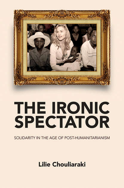 Скачать книгу The Ironic Spectator. Solidarity in the Age of Post-Humanitarianism