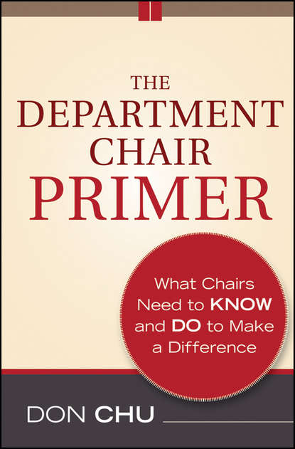 Скачать книгу The Department Chair Primer. What Chairs Need to Know and Do to Make a Difference