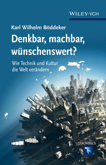 Скачать книгу Denkbar, machbar, wunschenswert? Wie Technik und Kultur die Welt verandern