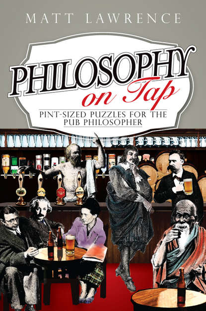 Скачать книгу Philosophy on Tap. Pint-Sized Puzzles for the Pub Philosopher