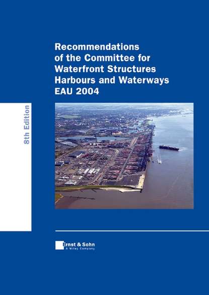 Скачать книгу Recommendations of the Committee for Waterfront Structures - Harbours and Waterways (EAU 2004)