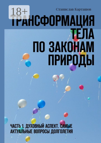 Скачать книгу Трансформация тела по законам природы. Часть 1. Духовный аспект. Самые актуальные вопросы долголетия