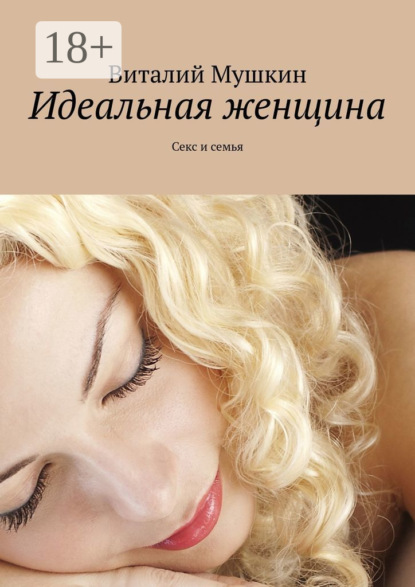 Скачать книгу Идеальная женщина. Секс и семья