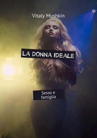 Скачать книгу La donna ideale. Sesso e famiglia
