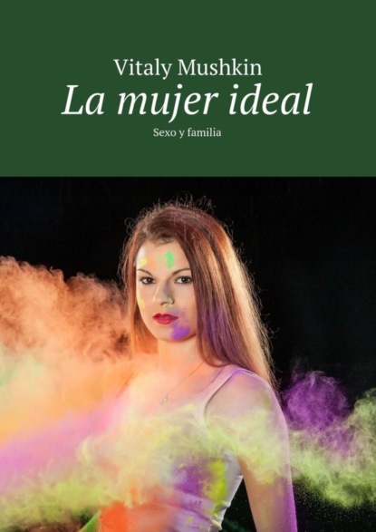 Скачать книгу La mujer ideal. Sexo y familia