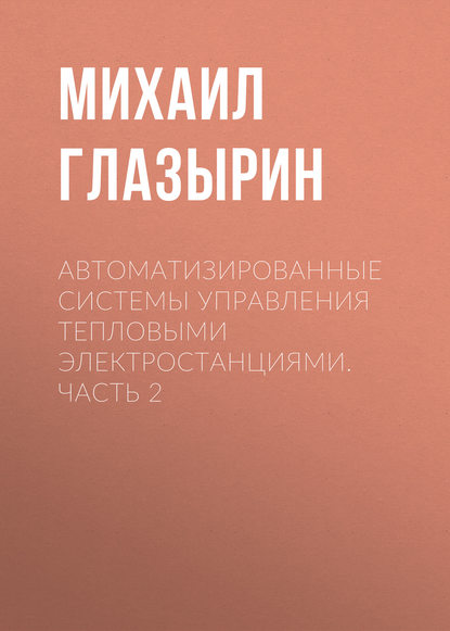 Скачать книгу Автоматизированные системы управления тепловыми электростанциями. Часть 2