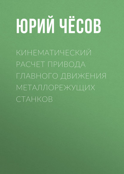 Скачать книгу Кинематический расчет привода главного движения металлорежущих станков