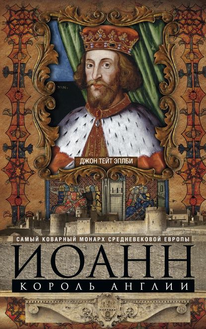 Скачать книгу Иоанн, король Англии. Самый коварный монарх средневековой Европы