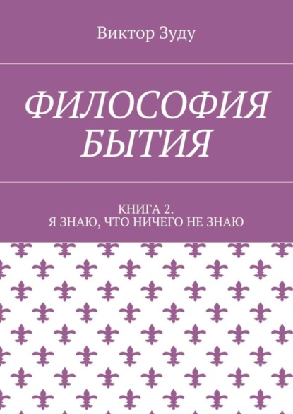 Скачать книгу Философия бытия. Книга 2. Я знаю, что ничего не знаю