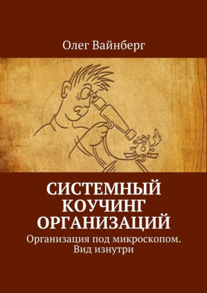 Системный коучинг организаций. Организация под микроскопом. Вид изнутри