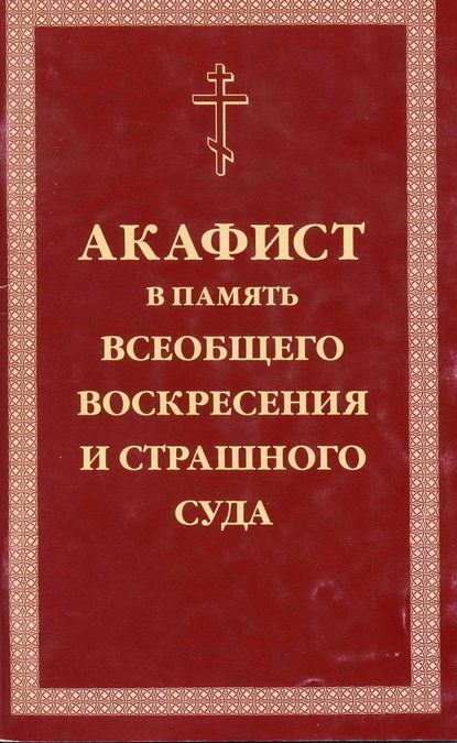 Скачать книгу Акафист умилительный Господу Иисусу Христу, Праведнейшему Судии и Мздовоздаятелю нашему, в память всеобщего Воскресения и Страшного Суда