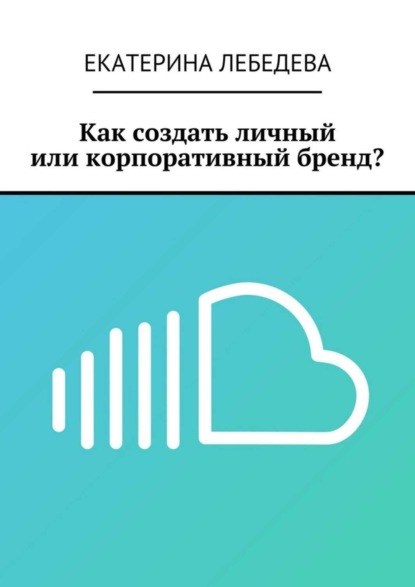 Скачать книгу Как создать личный или корпоративный бренд?