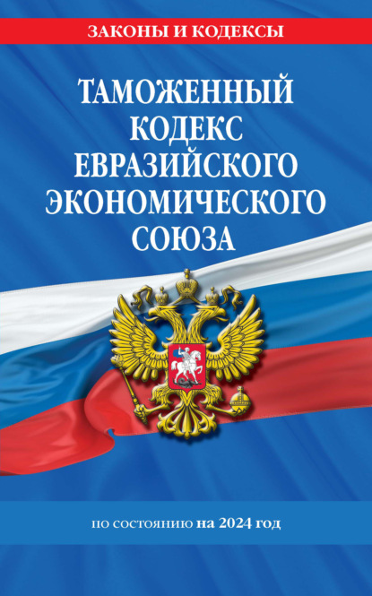Скачать книгу Таможенный кодекс Евразийского экономического союза по состоянию на 2024 год