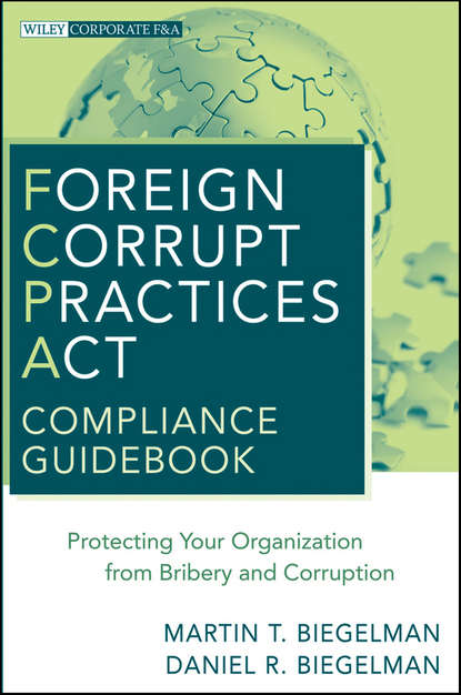 Скачать книгу Foreign Corrupt Practices Act Compliance Guidebook. Protecting Your Organization from Bribery and Corruption