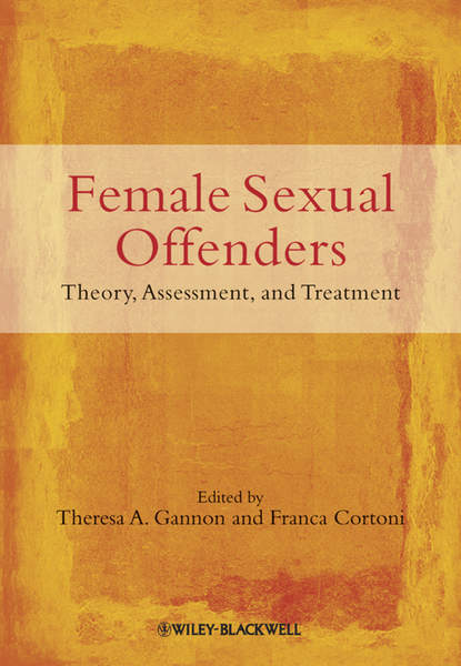 Скачать книгу Female Sexual Offenders. Theory, Assessment and Treatment