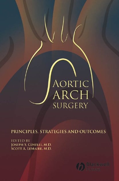 Скачать книгу Aortic Arch Surgery. Principles, Stategies and Outcomes