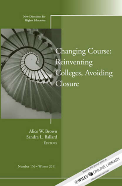 Скачать книгу Changing Course: Reinventing Colleges, Avoiding Closure. New Directions for Higher Education, Number 156