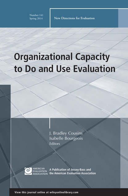 Скачать книгу Organizational Capacity to Do and Use Evaluation. New Directions for Evaluation, Number 141